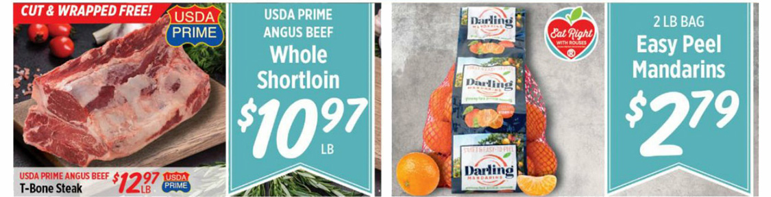 USDA Prime Angus Beef Whole Shortloin $10.97 per pound. USDA Prime Anguse Beef T-Bone Steak $12.97 per pound. 2 pound bag easy peel Mandarins $2.79.