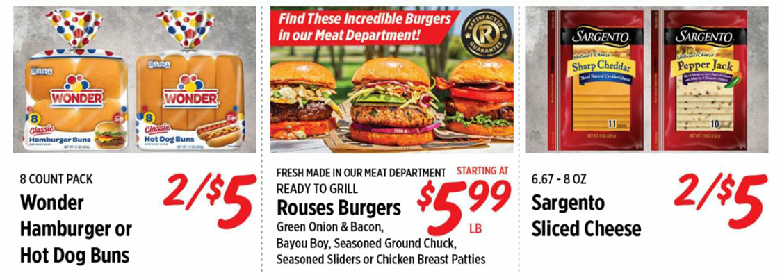 Wonder Hamburger or Hot Dog Buns 2 for $5. Rouses Burgers starting at $5.99 per pound. Sargento Sliced Cheese 2 for $5.