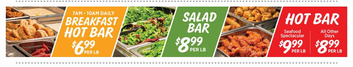 7-10am, Breakfast Bar $6.99 lb., Salad Bar $8.99 lb., Hot Bar Seafood Spectacular $9.99 lb., All other days $8.99 lb.
